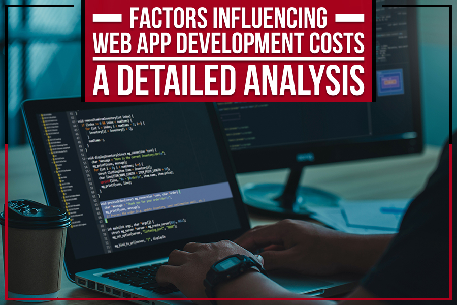 Factors Influencing Web App Development Costs – A Detailed Analysis